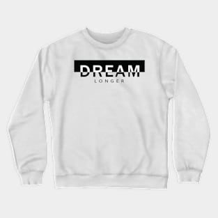 Dream longer Crewneck Sweatshirt